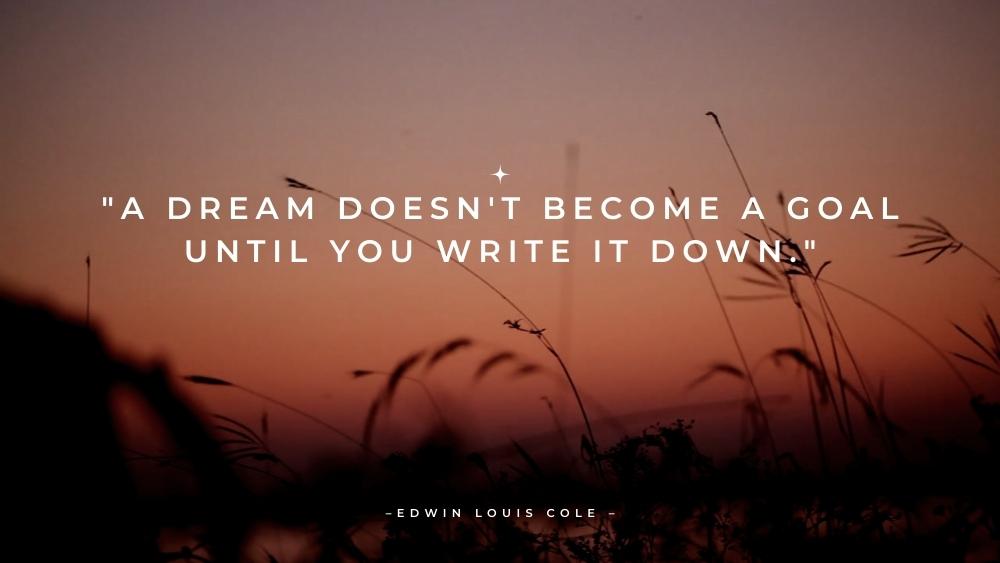 A dream doesnt become a goal until you write it down 1