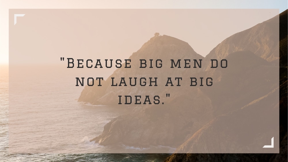 Because big men do not laugh at big ideas