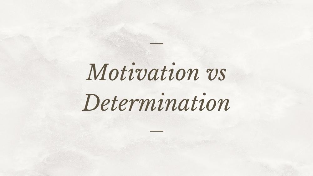 Determination Vs Motivation