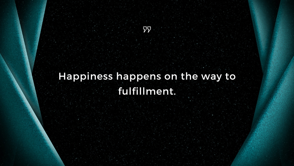 Happiness Happens On The Way To Fulfillment