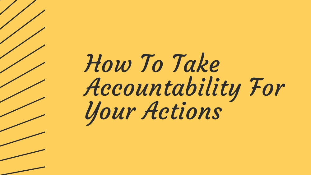 How To Take Accountability For Your Actions