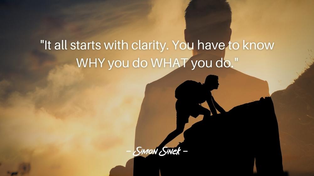 It all starts with clarity. You have to know WHY you do WHAT you do