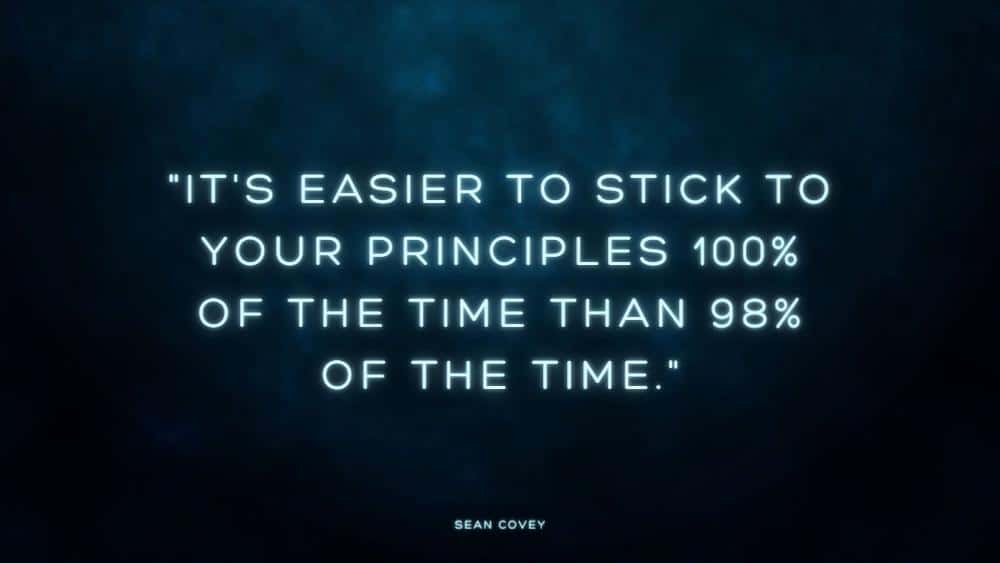 Its easier to stick to your principles 100 of the time than 98 of the time