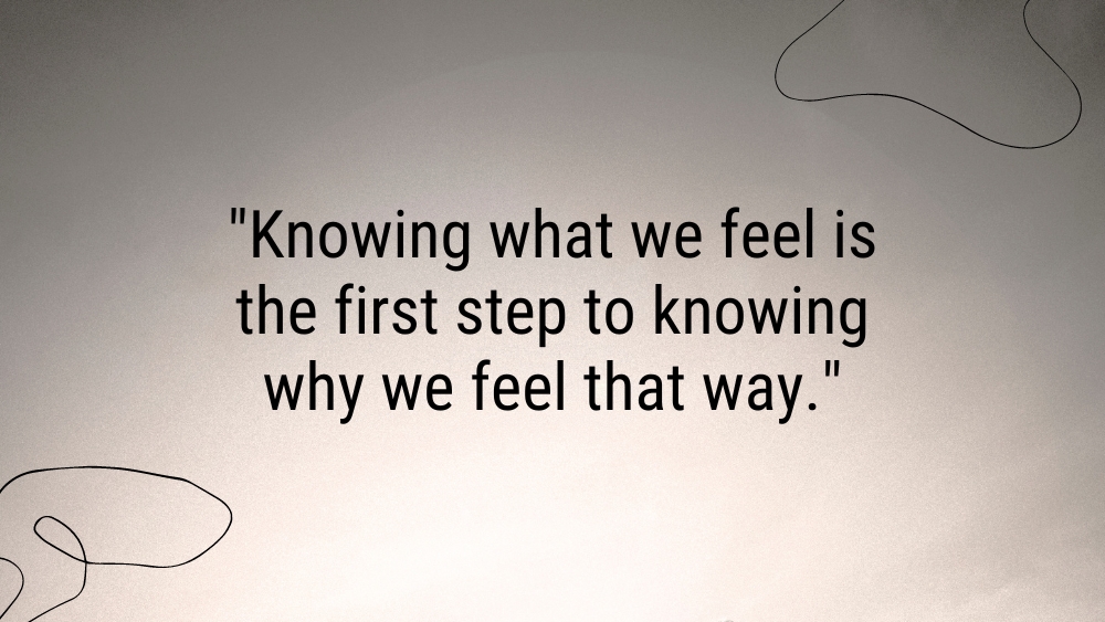 Knowing what we feel is the first step to knowing why we feel that way