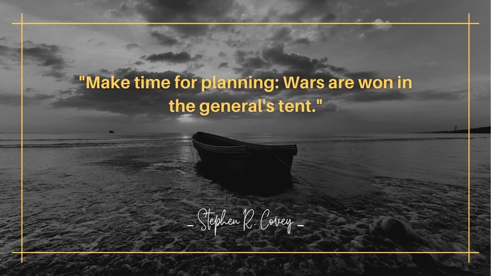 Make time for planning Wars are won in the generals tent