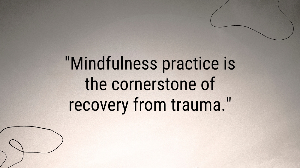 Mindfulness practice is the cornerstone of recovery from trauma