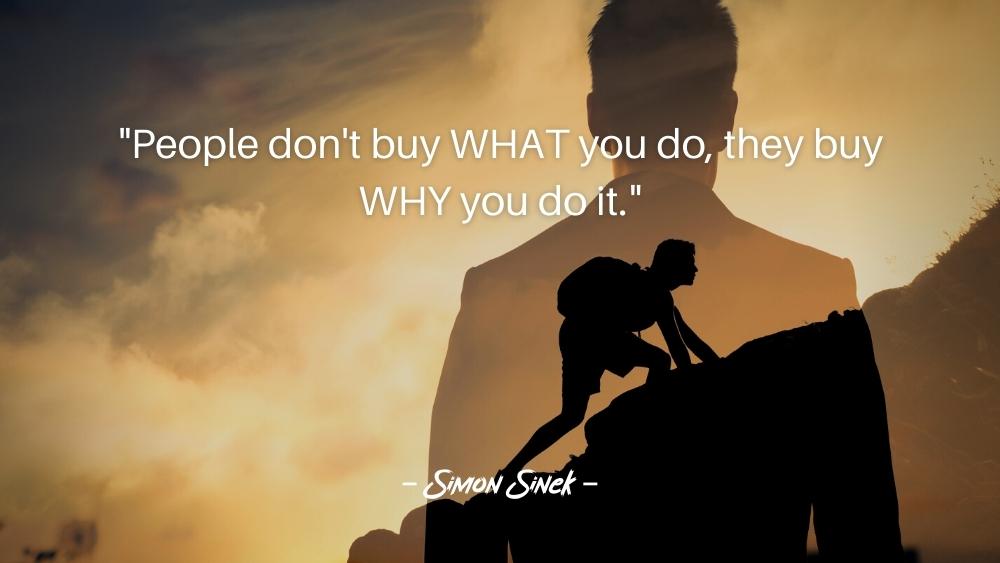 People dont buy WHAT you do they buy WHY you do it