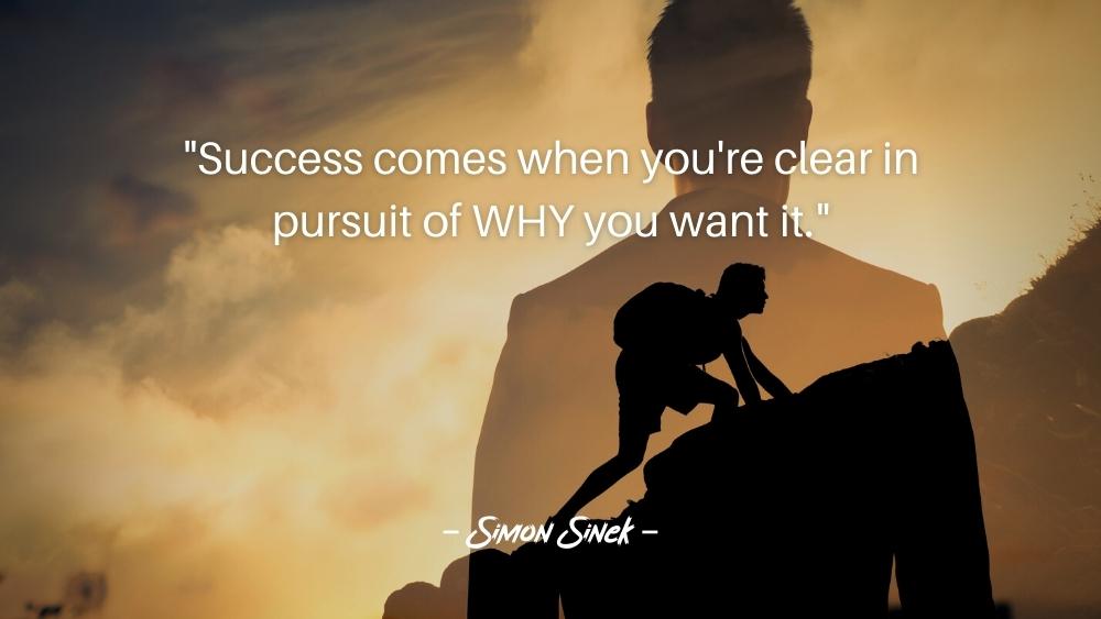 Success comes when youre clear in pursuit of WHY you want it