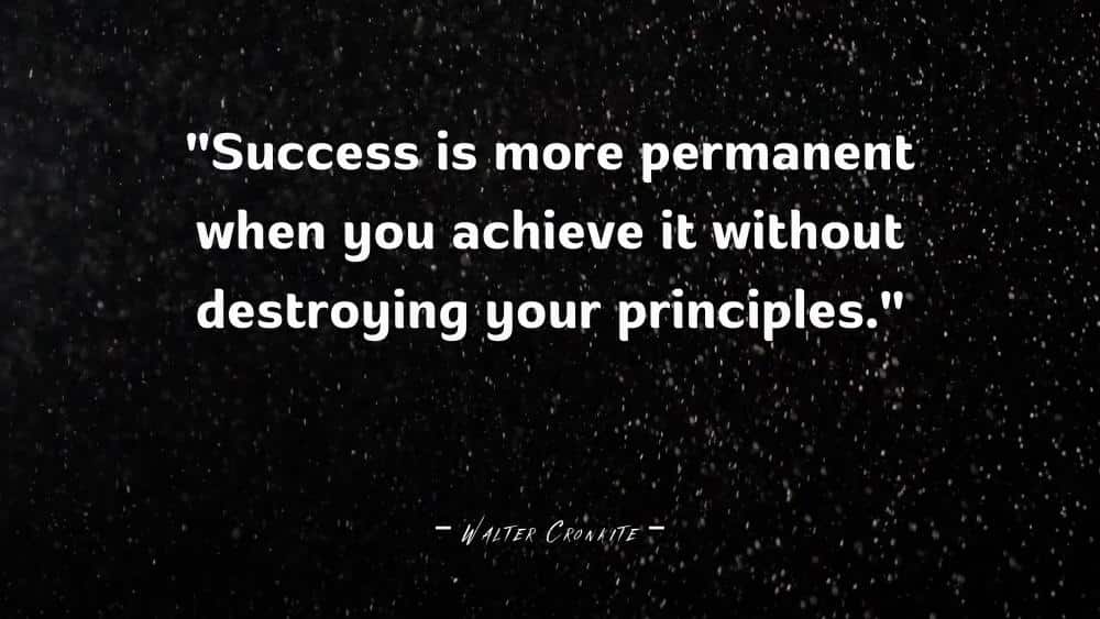 Success is more permanent when you achieve it without destroying your principles