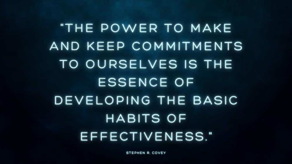 The Power to make and keep commitments to ourselves is the essence of developing the basic habits of effectiveness