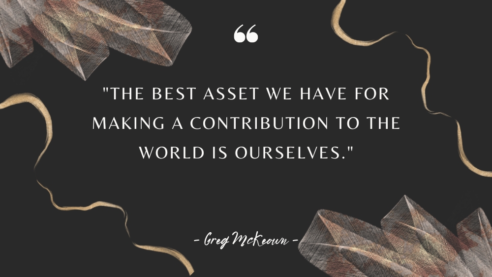 The best asset we have for making a contribution to the world is ourselves