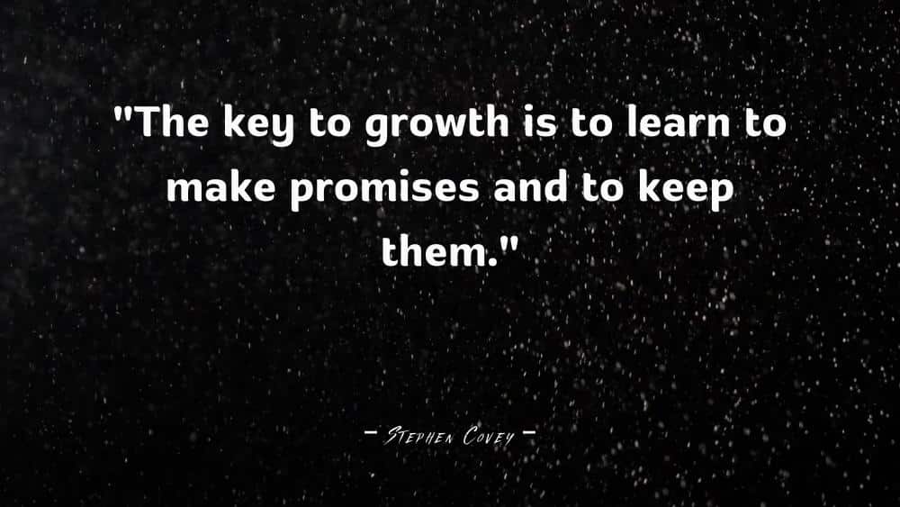The key to growth is to learn to make promises and to keep them