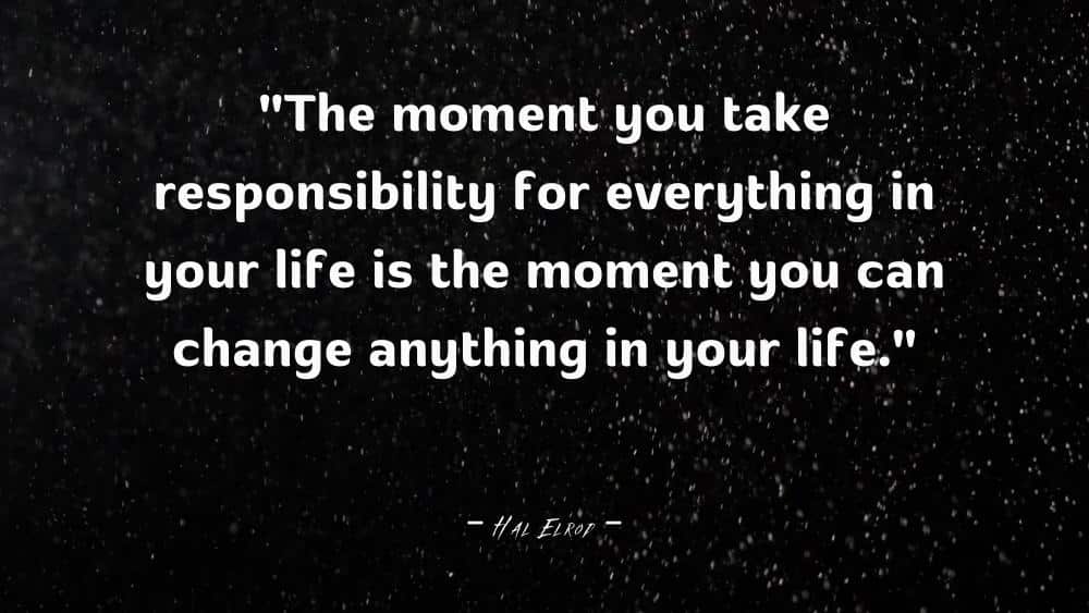 The moment you take responsibility for everything in your life is the moment you can change anything in your life