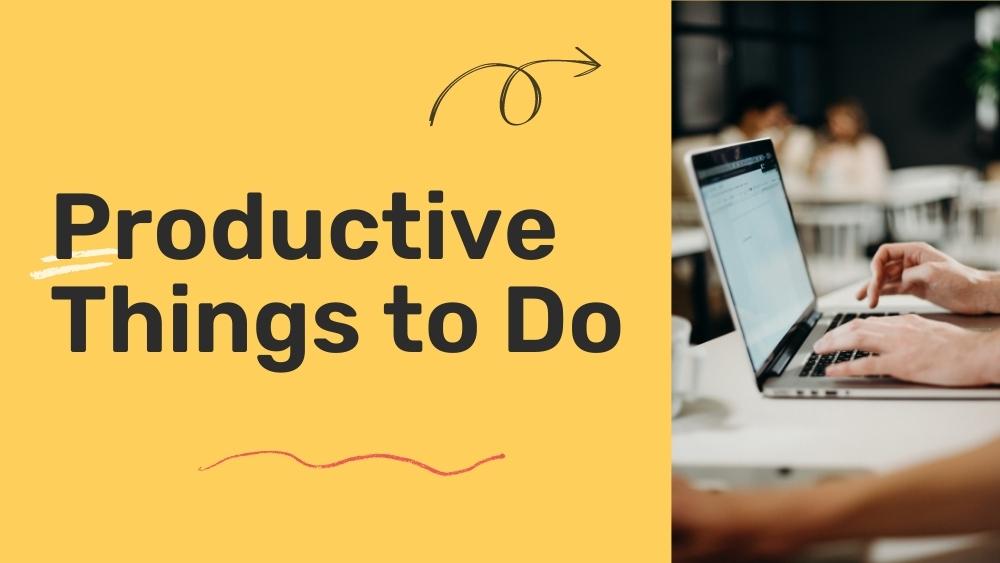 Things To Do To Be Productive