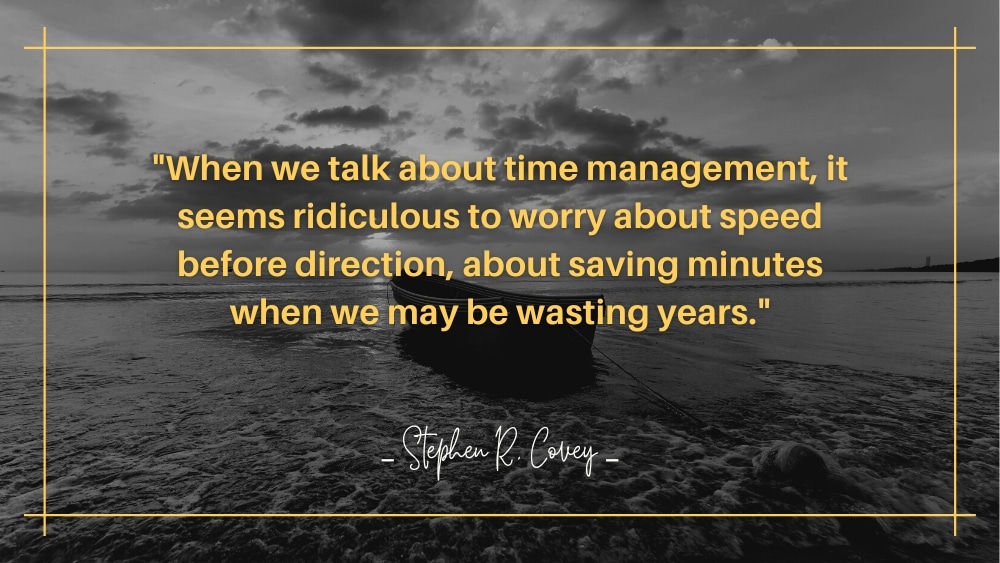 When we talk about time management it seems ridiculous to worry about speed before direction