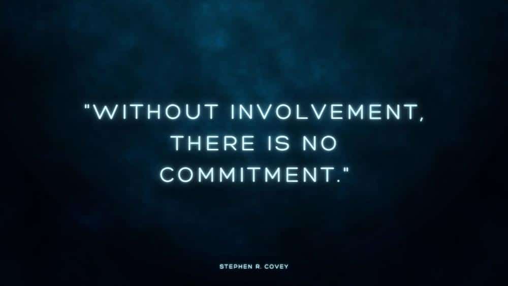 Without involvement there is no commitment