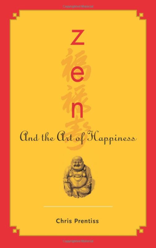 Zen and the Art of Happiness Chris Prentiss